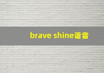 brave shine谐音